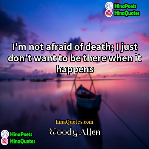 Woody Allen Quotes | I'm not afraid of death; I just